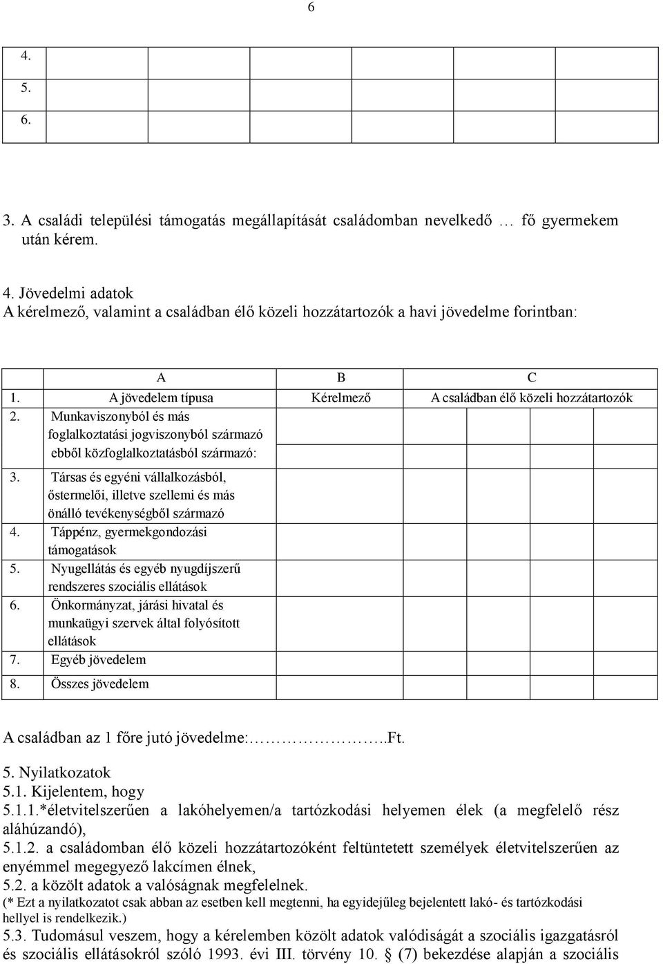 Társas és egyéni vállalkozásból, őstermelői, illetve szellemi és más önálló tevékenységből származó 4. Táppénz, gyermekgondozási támogatások 5.