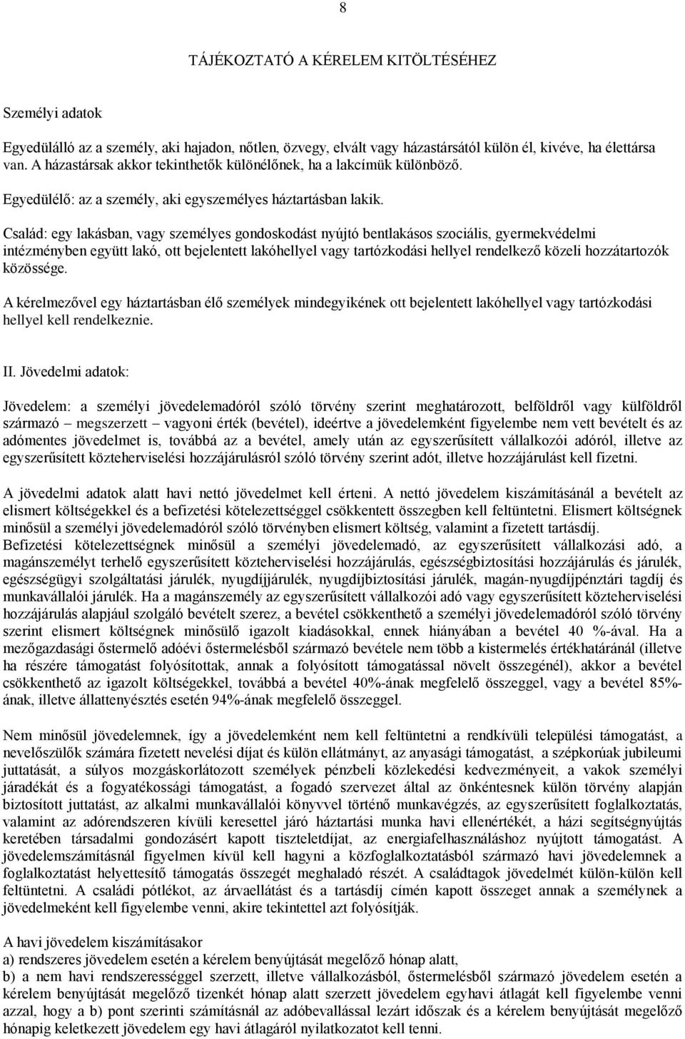 Család: egy lakásban, vagy személyes gondoskodást nyújtó bentlakásos szociális, gyermekvédelmi intézményben együtt lakó, ott bejelentett lakóhellyel vagy tartózkodási hellyel rendelkező közeli