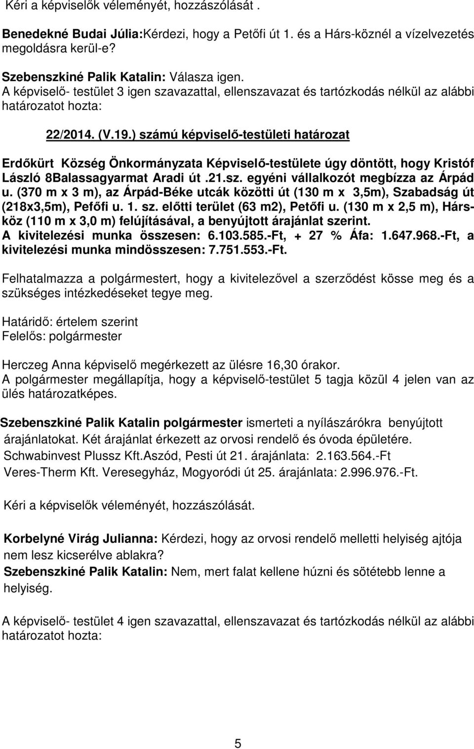 ) számú képviselő-testületi határozat Erdőkürt Község Önkormányzata Képviselő-testülete úgy döntött, hogy Kristóf László 8Balassagyarmat Aradi út.21.sz. egyéni vállalkozót megbízza az Árpád u.