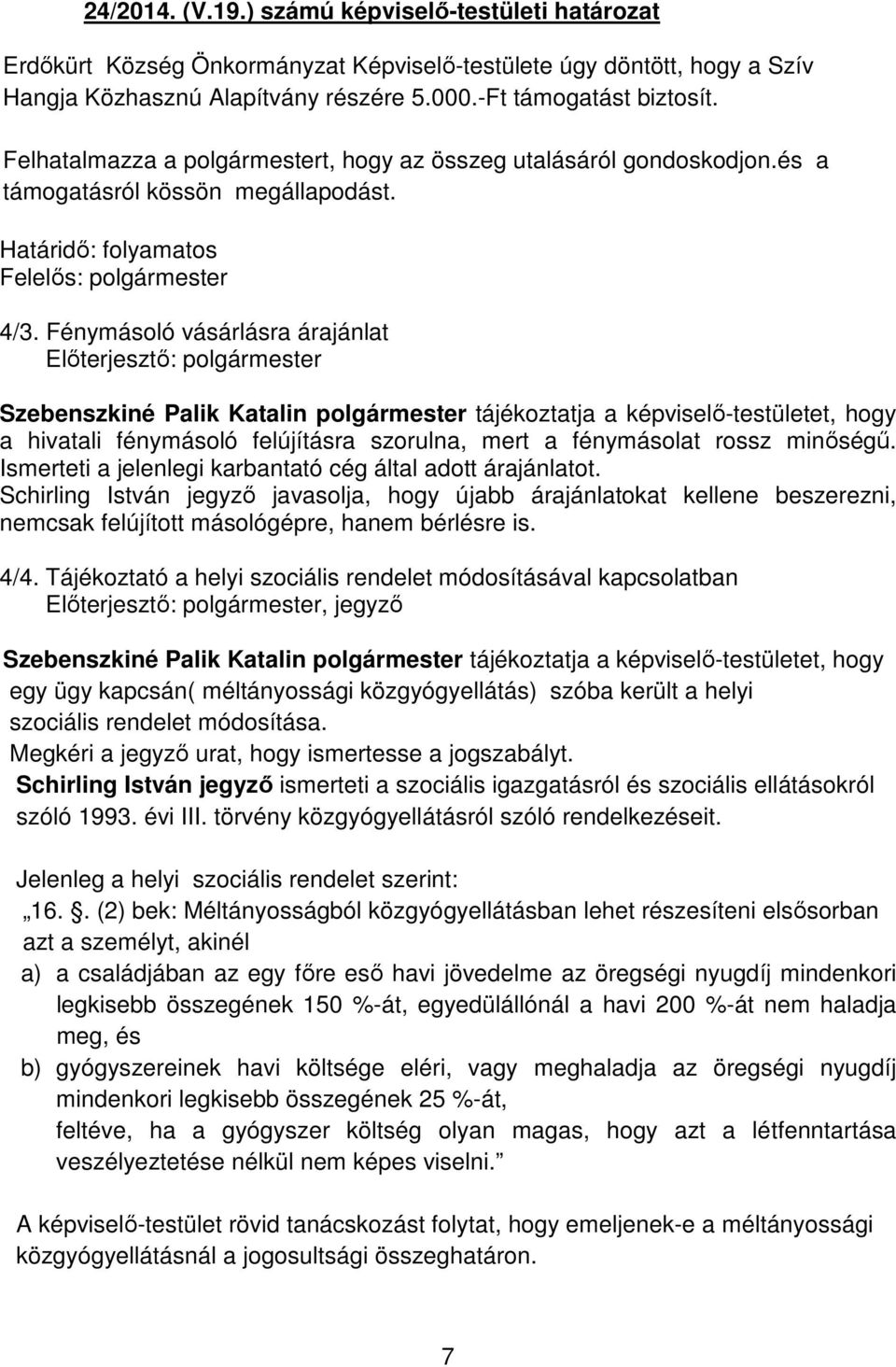 Fénymásoló vásárlásra árajánlat Szebenszkiné Palik Katalin polgármester tájékoztatja a képviselő-testületet, hogy a hivatali fénymásoló felújításra szorulna, mert a fénymásolat rossz minőségű.