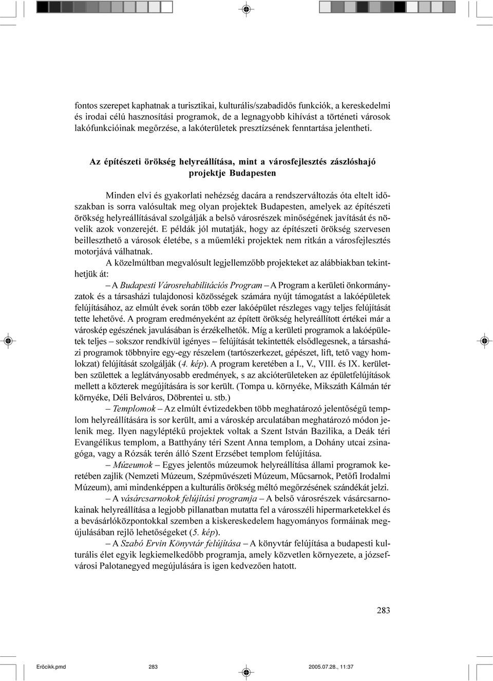 Az építészeti örökség helyreállítása, mint a városfejlesztés zászlóshajó projektje Budapesten Minden elvi és gyakorlati nehézség dacára a rendszerváltozás óta eltelt idõszakban is sorra valósultak