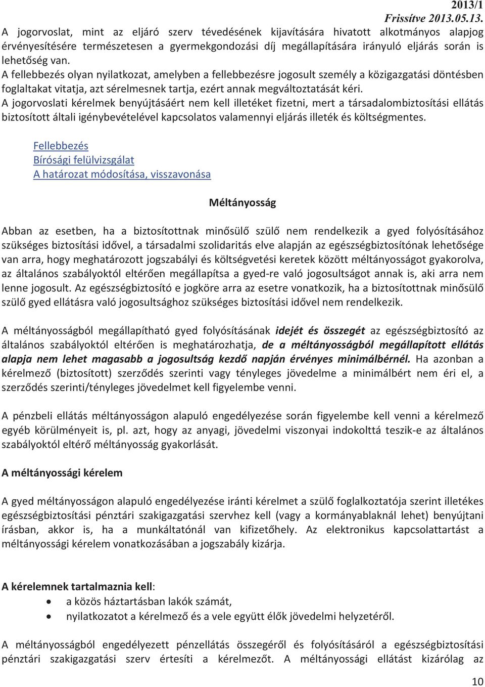 Ajogorvoslatikérelmekbenyújtásáértnemkellilletéketfizetni,mertatársadalombiztosításiellátás biztosítottáltaliigénybevételévelkapcsolatosvalamennyieljárásilletékésköltségmentes.