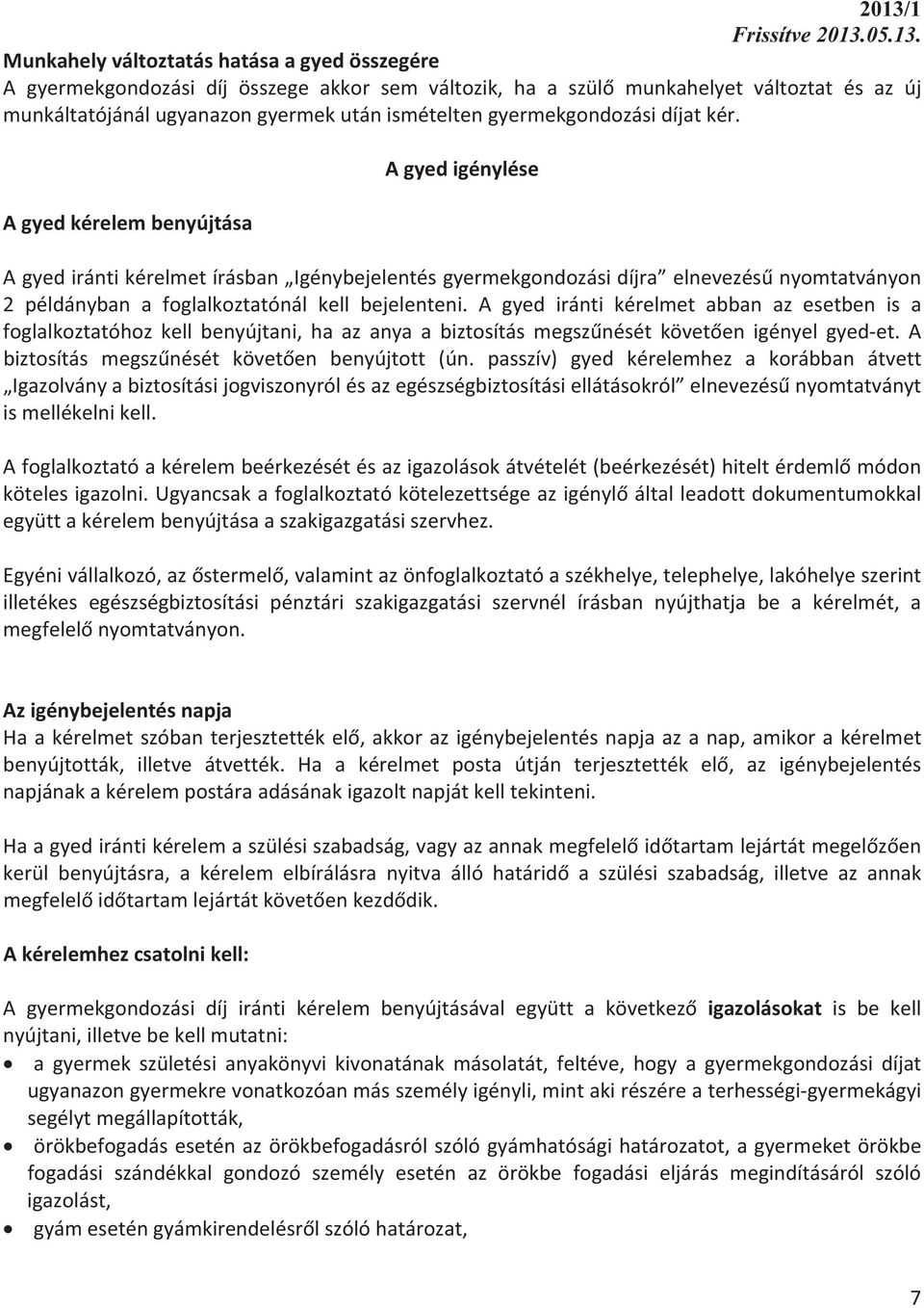 Agyedigénylése Agyedkérelembenyújtása Agyedirántikérelmetírásban Igénybejelentésgyermekgondozásidíjra elnevezésnyomtatványon 2 példányban a foglalkoztatónál kell bejelenteni.