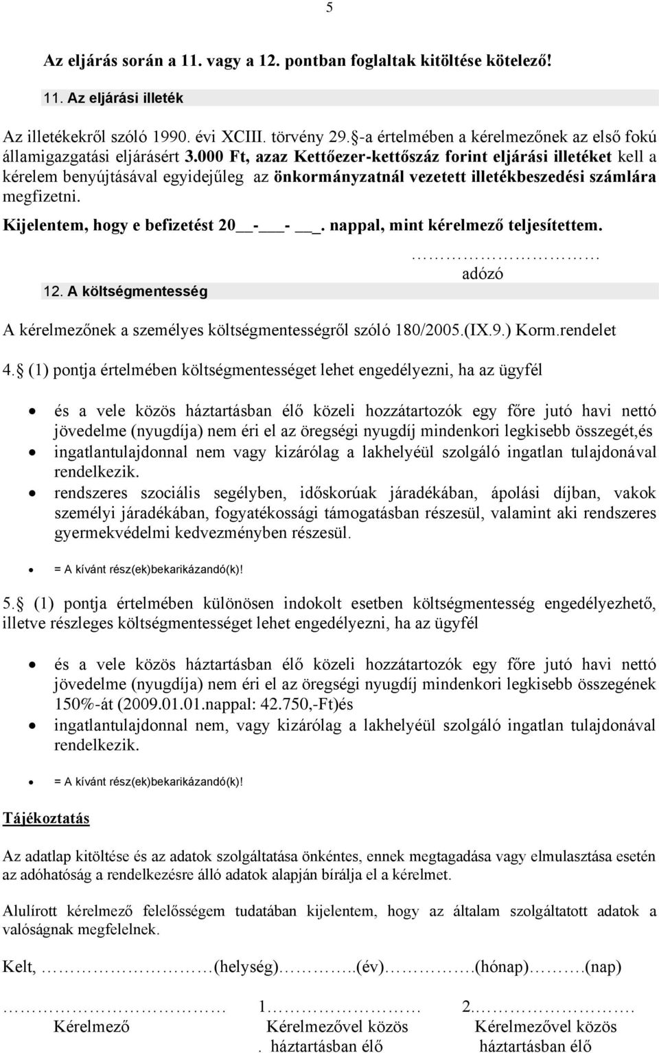 000, azaz Kettőezer-kettőszáz forint eljárási illetéket kell a kérelem benyújtásával egyidejűleg az önkormányzatnál vezetett illetékbeszedési számlára megfizetni. Kijelentem, hogy e befizetést 20 - -.