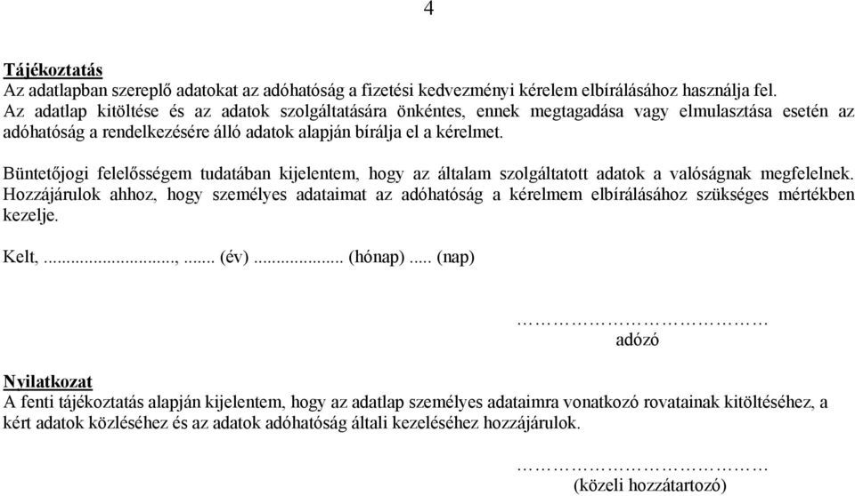 Büntetőjogi felelősségem tudatában kijelentem, hogy az általam szolgáltatott adatok a valóságnak megfelelnek.