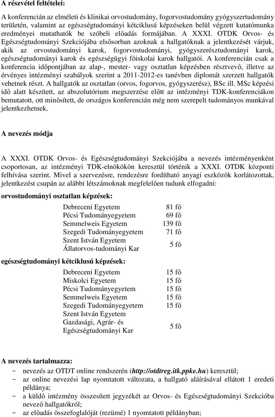 OTDK Orvos- és Egészségtudományi Szekciójába elsősorban azoknak a hallgatóknak a jelentkezését várjuk, akik az orvostudományi karok, fogorvostudományi, gyógyszerésztudományi karok, egészségtudományi