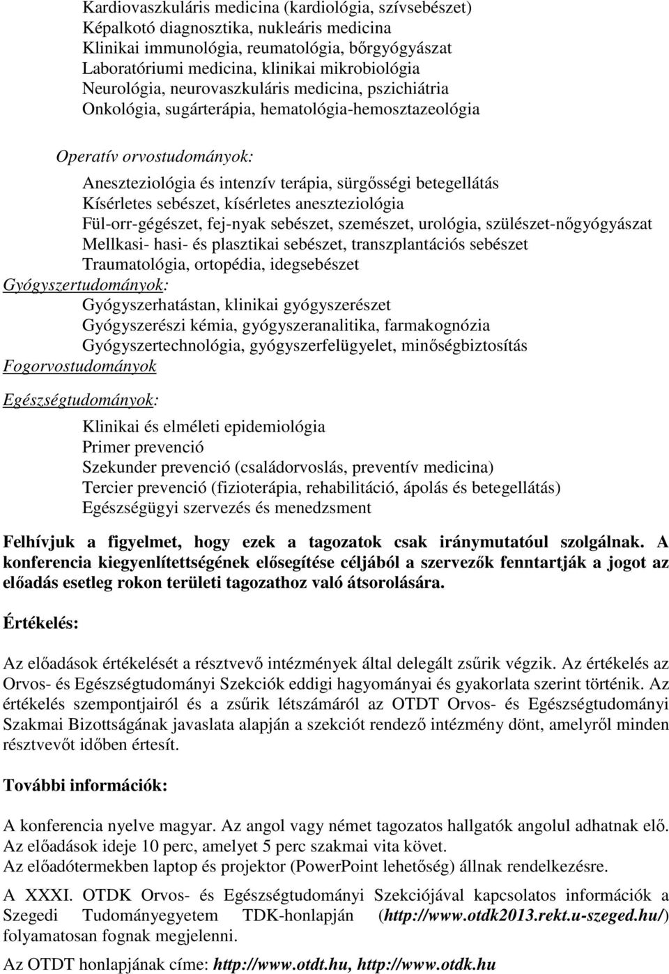 Kísérletes sebészet, kísérletes aneszteziológia Fül-orr-gégészet, fej-nyak sebészet, szemészet, urológia, szülészet-nőgyógyászat Mellkasi- hasi- és plasztikai sebészet, transzplantációs sebészet