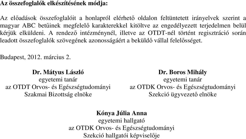 A rendező intézménynél, illetve az OTDT-nél történt regisztráció során leadott összefoglalók szövegének azonosságáért a beküldő vállal felelősséget. Budapest, 2012. március 2.