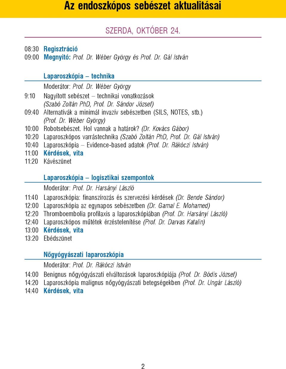 Kovács Gábor) 10:20 Laparoszkópos varrástechnika (Szabó Zoltán PhD, Prof. Dr. Gál István) 10:40 Laparoszkópia Evidence-based adatok (Prof. Dr. Rákóczi István) 11:00 Kérdések, vita 11:20 Kávészünet Laparoszkópia logisztikai szempontok Moderátor: Prof.