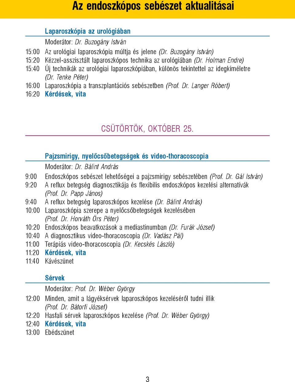 Tenke Péter) 16:00 Laparoszkópia a transzplantációs sebészetben (Prof. Dr. Langer Róbert) 16:20 Kérdések, vita CSÜTÖRTÖK, október 25.
