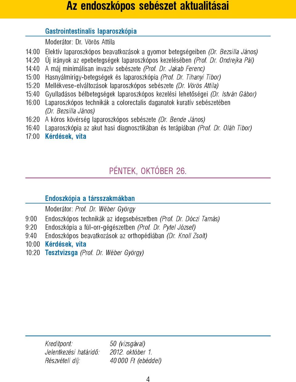 Dr. Tihanyi Tibor) 15:20 Mellékvese-elváltozások laparoszkópos sebészete (Dr. Vörös Attila) 15:40 Gyulladásos bélbetegségek laparoszkópos kezelési lehetőségei (Dr.