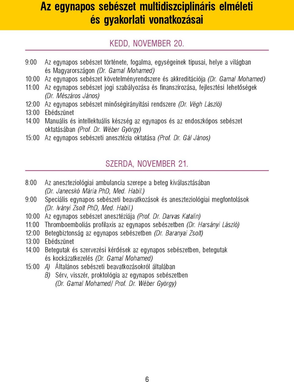 Gamal Mohamed) 11:00 Az egynapos sebészet jogi szabályozása és finanszírozása, fejlesztési lehetőségek (Dr. Mészáros János) 12:00 Az egynapos sebészet minőségirányítási rendszere (Dr.