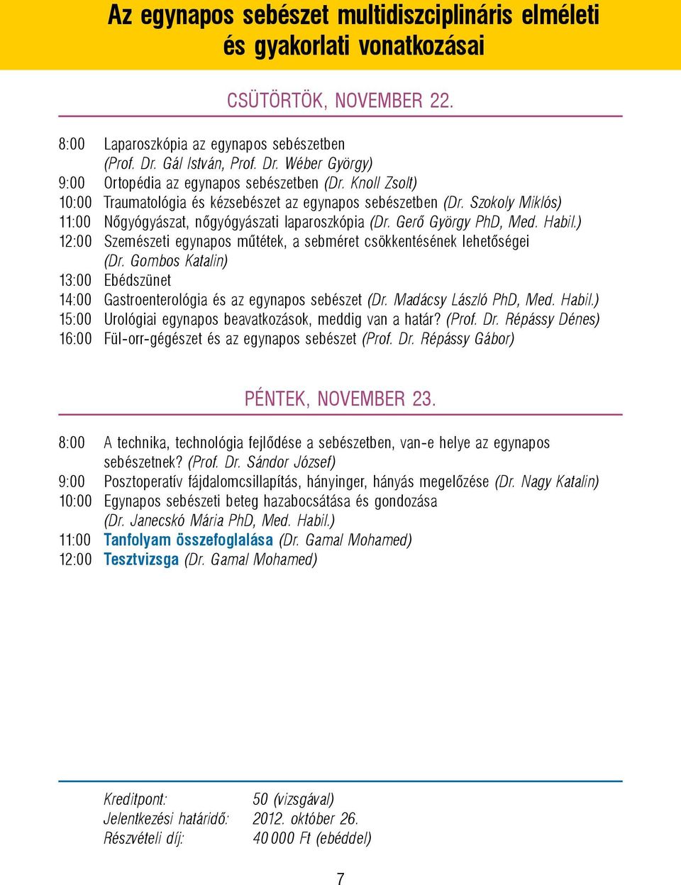 Szokoly Miklós) 11:00 Nőgyógyászat, nőgyógyászati laparoszkópia (Dr. Gerő György PhD, Med. Habil.) 12:00 Szemészeti egynapos műtétek, a sebméret csökkentésének lehetőségei (Dr.