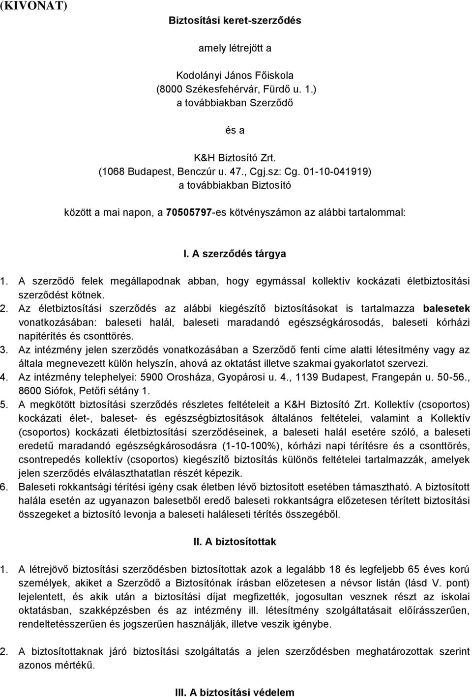 A szerződő felek megállapodnak abban, hogy egymással kollektív kockázati életbiztosítási szerződést kötnek. 2.