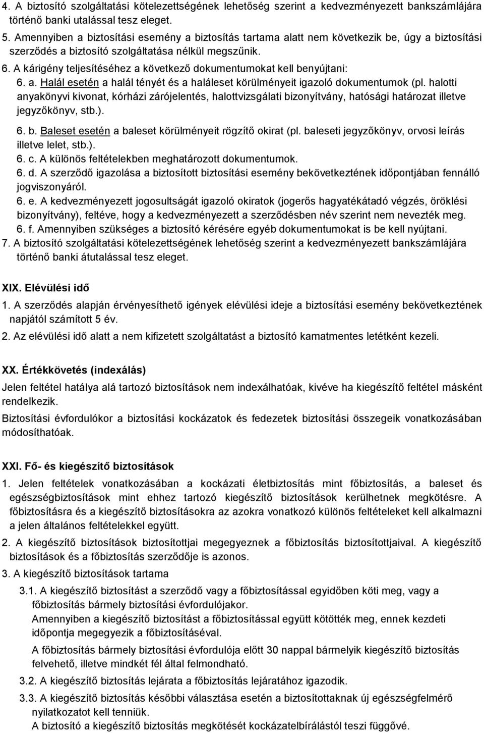 A kárigény teljesítéséhez a következő dokumentumokat kell benyújtani: 6. a. Halál esetén a halál tényét és a haláleset körülményeit igazoló dokumentumok (pl.