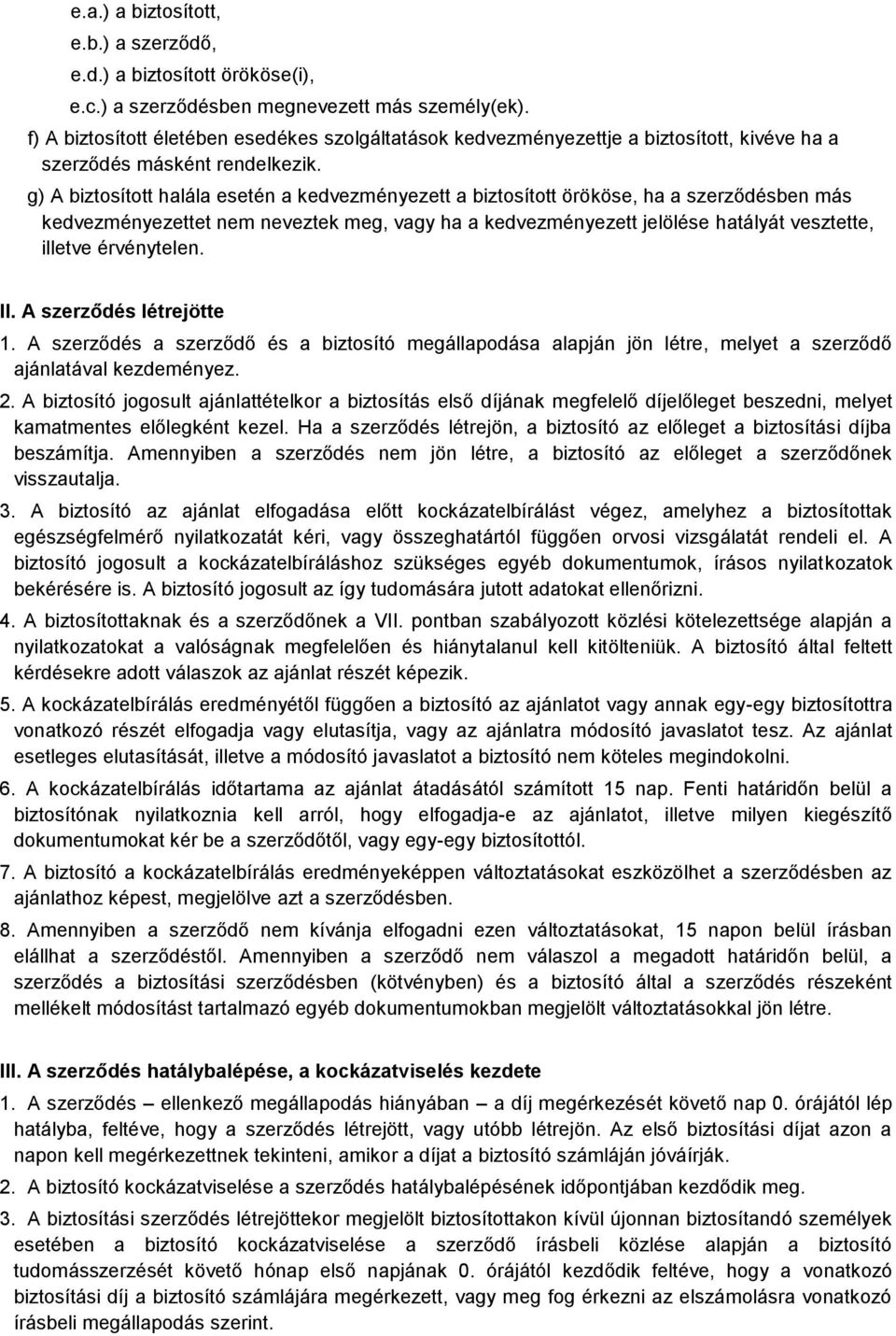 g) A biztosított halála esetén a kedvezményezett a biztosított örököse, ha a szerződésben más kedvezményezettet nem neveztek meg, vagy ha a kedvezményezett jelölése hatályát vesztette, illetve