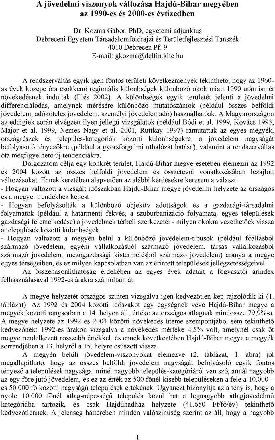 hu A rendszerváltás egyik igen fontos területi következmények tekinthető, hogy az 1960- as évek közepe óta csökkenő regionális különbségek különböző okok miatt 1990 után ismét növekedésnek indultak