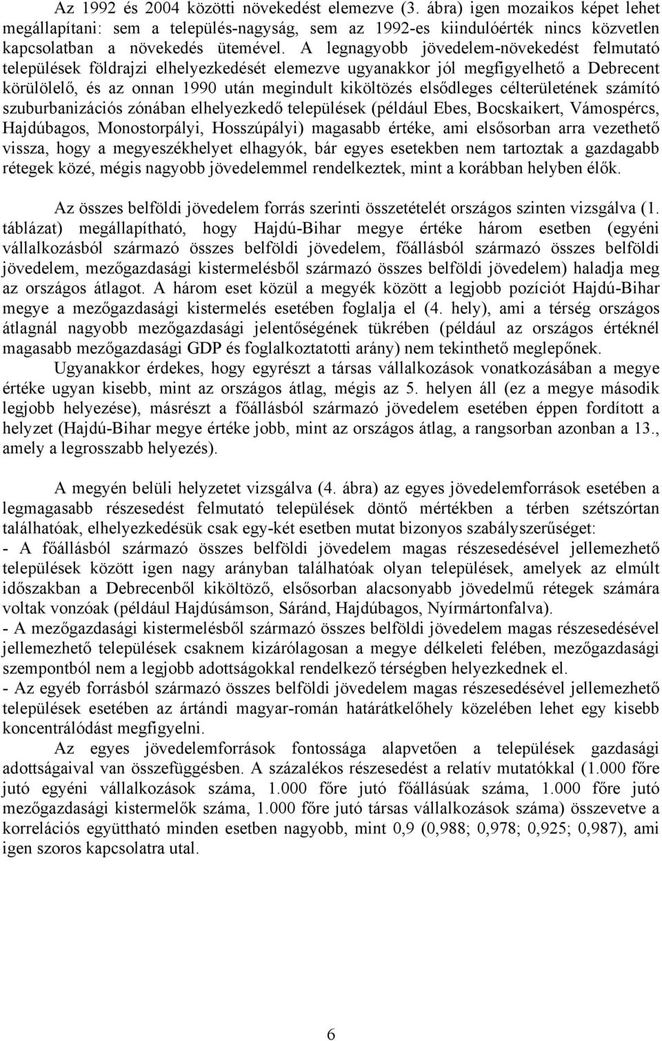 célterületének számító szuburbanizációs zónában elhelyezkedő települések (például Ebes, Bocskaikert, Vámospércs, Hajdúbagos, Monostorpályi, Hosszúpályi) magasabb értéke, ami elsősorban arra vezethető