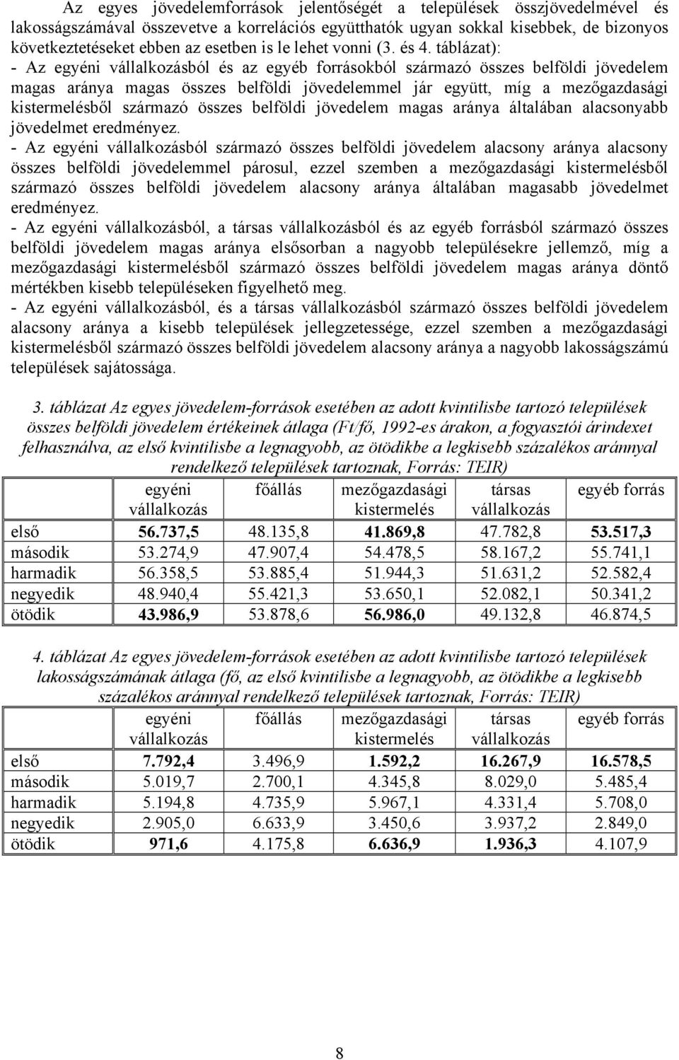 táblázat): - Az egyéni vállalkozásból és az egyéb forrásokból származó összes belföldi jövedelem magas aránya magas összes belföldi jövedelemmel jár együtt, míg a mezőgazdasági kistermelésből