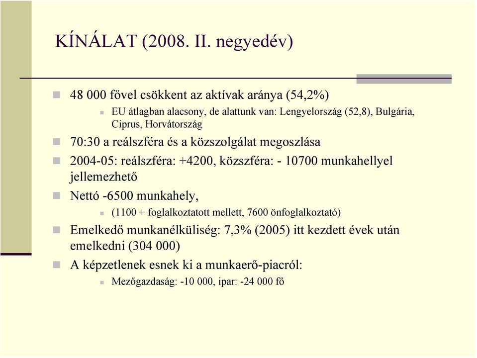 Ciprus, Horvátország 70:30 a reálszféra és a közszolgálat megoszlása 2004-05: reálszféra: +4200, közszféra: - 10700 munkahellyel