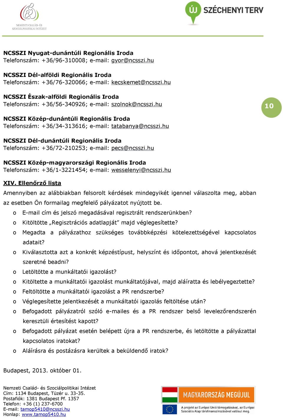 hu NCSSZI Dél-dunántúli Reginális Irda Telefnszám: +36/72-210253; e-mail: pecs@ncsszi.hu NCSSZI Közép-magyarrszági Reginális Irda Telefnszám: +36/1-3221454; e-mail: wesselenyi@ncsszi.hu XIV.