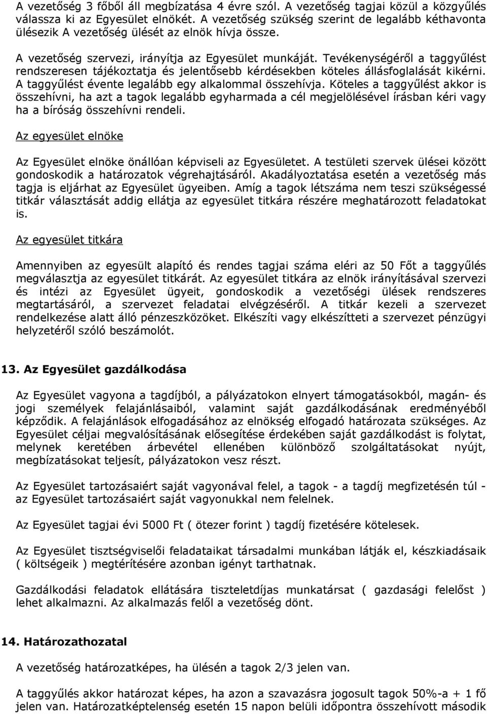 Tevékenységéről a taggyűlést rendszeresen tájékoztatja és jelentősebb kérdésekben köteles állásfoglalását kikérni. A taggyűlést évente legalább egy alkalommal összehívja.