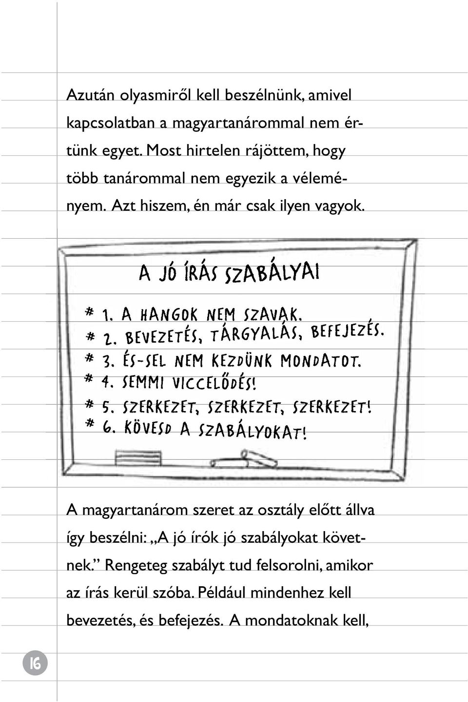 Azt hiszem, én már csak ilyen vagyok. így beszélni: A jó írók jó szabályokat követnek.