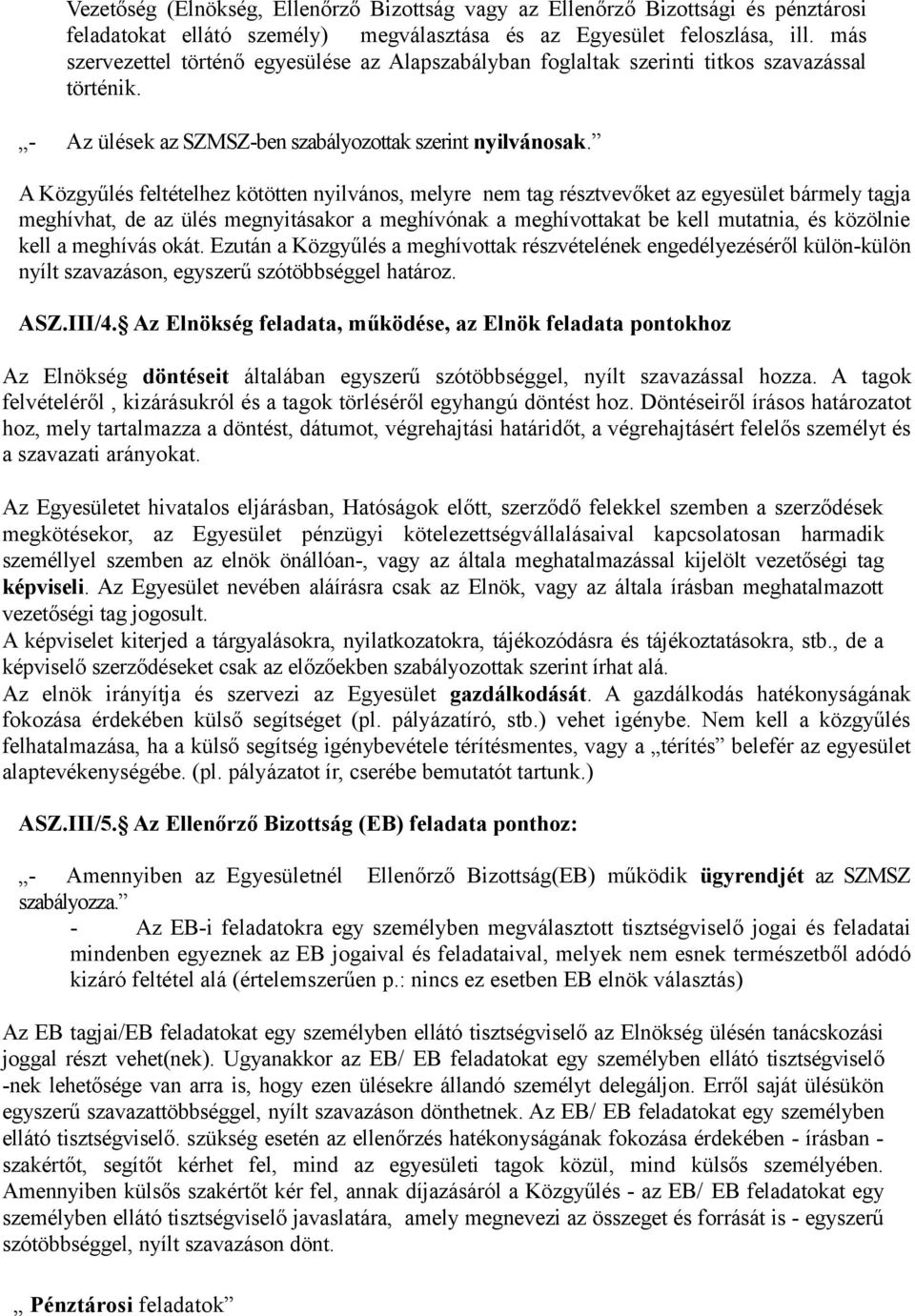 A Közgyűlés feltételhez kötötten nyilvános, melyre nem tag résztvevőket az egyesület bármely tagja meghívhat, de az ülés megnyitásakor a meghívónak a meghívottakat be kell mutatnia, és közölnie kell