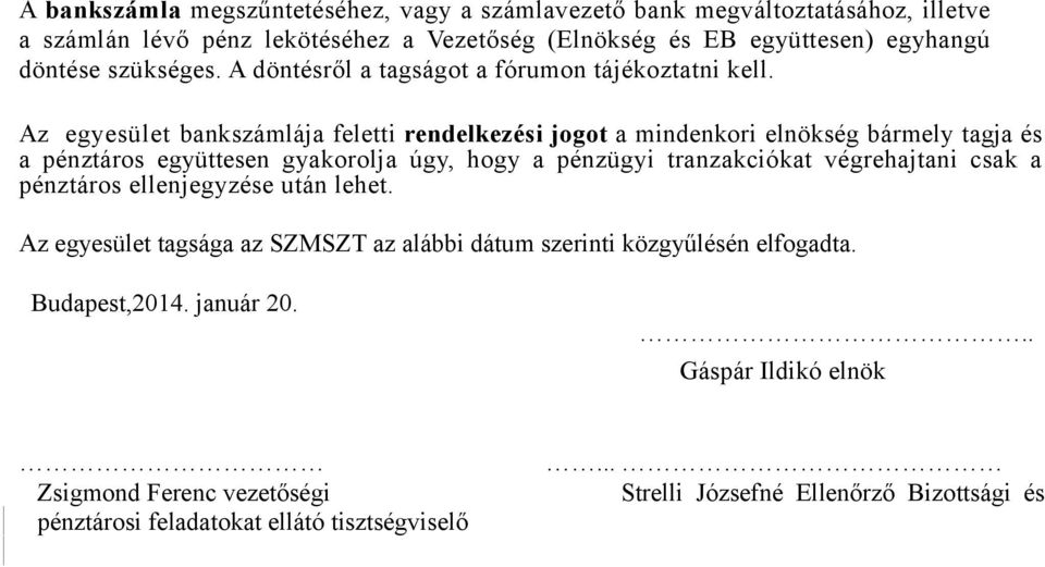 Az egyesület bankszámlája feletti rendelkezési jogot a mindenkori elnökség bármely tagja és a pénztáros együttesen gyakorolja úgy, hogy a pénzügyi tranzakciókat végrehajtani