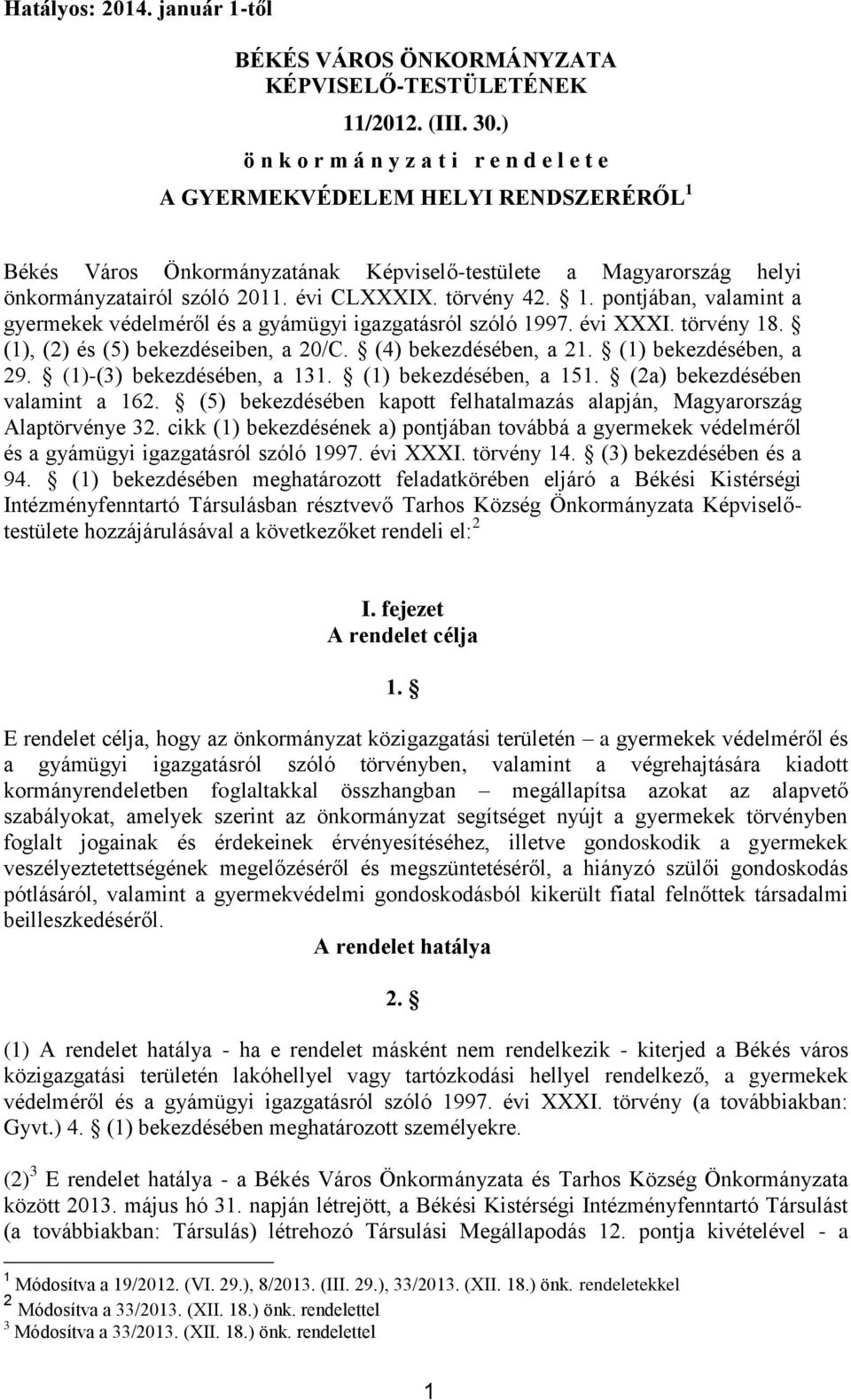 törvény 42. 1. pontjában, valamint a gyermekek védelméről és a gyámügyi igazgatásról szóló 1997. évi XXXI. törvény 18. (1), (2) és (5) bekezdéseiben, a 20/C. (4) bekezdésében, a 21.