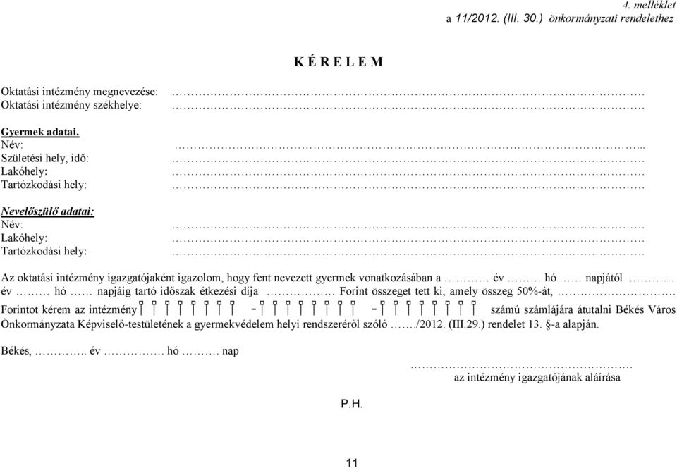 Az oktatási intézmény igazgatójaként igazolom, hogy fent nevezett gyermek vonatkozásában a év hó napjától év hó napjáig tartó időszak étkezési díja Forint összeget tett ki, amely