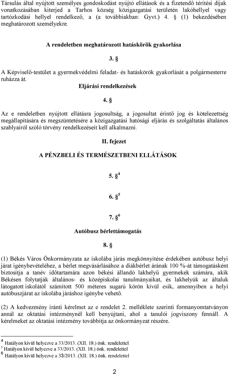 A Képviselő-testület a gyermekvédelmi feladat- és hatáskörök gyakorlását a polgármesterre ruházza át. Eljárási rendelkezések 4.