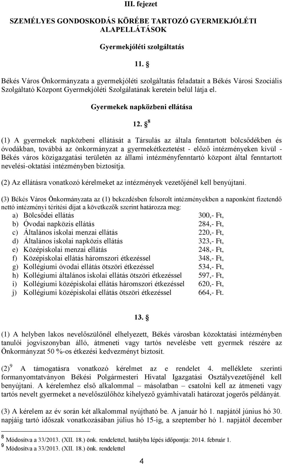 8 (1) A gyermekek napközbeni ellátását a Társulás az általa fenntartott bölcsődékben és óvodákban, továbbá az önkormányzat a gyermekétkeztetést - előző intézményeken kívül - Békés város közigazgatási