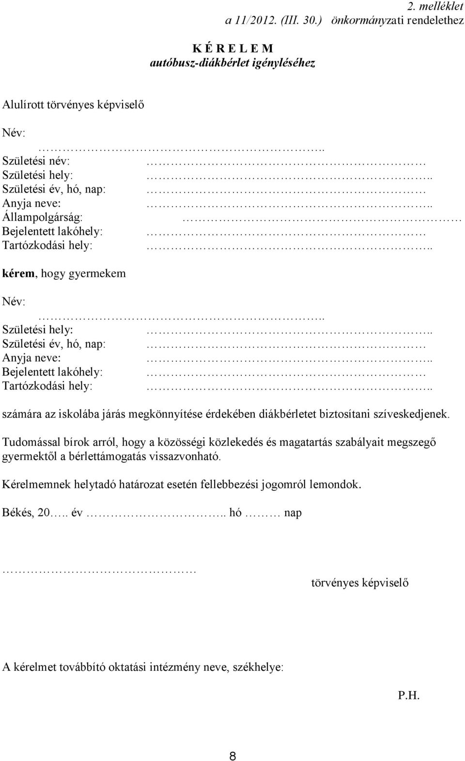 Bejelentett lakóhely: Tartózkodási hely: kérem, hogy gyermekem Név: Születési hely: Születési év, hó, nap: Anyja neve: Bejelentett lakóhely: Tartózkodási hely: számára az iskolába járás