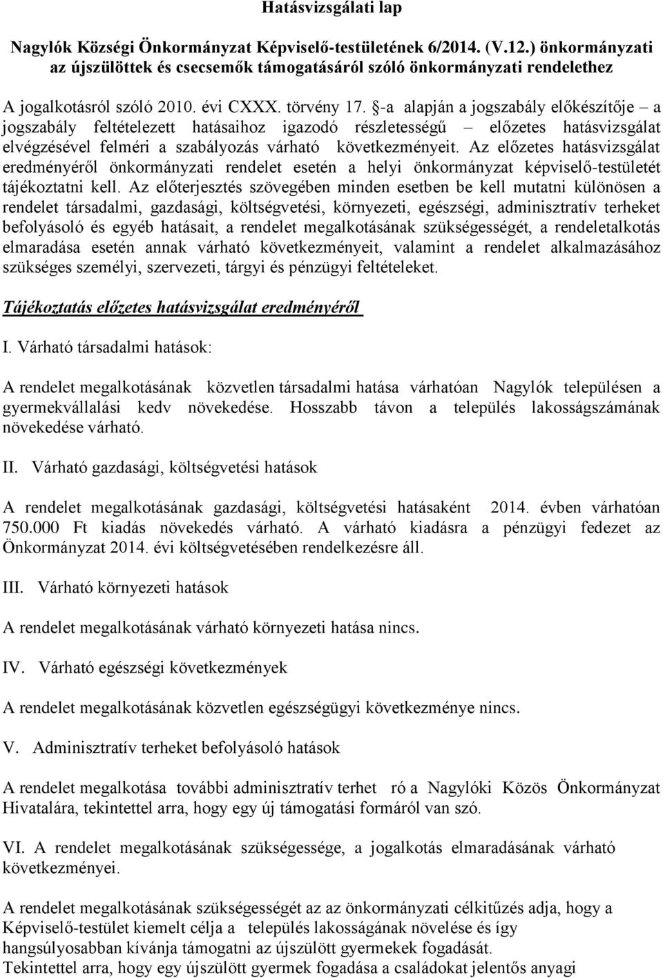 -a alapján a jogszabály előkészítője a jogszabály feltételezett hatásaihoz igazodó részletességű előzetes hatásvizsgálat elvégzésével felméri a szabályozás várható következményeit.