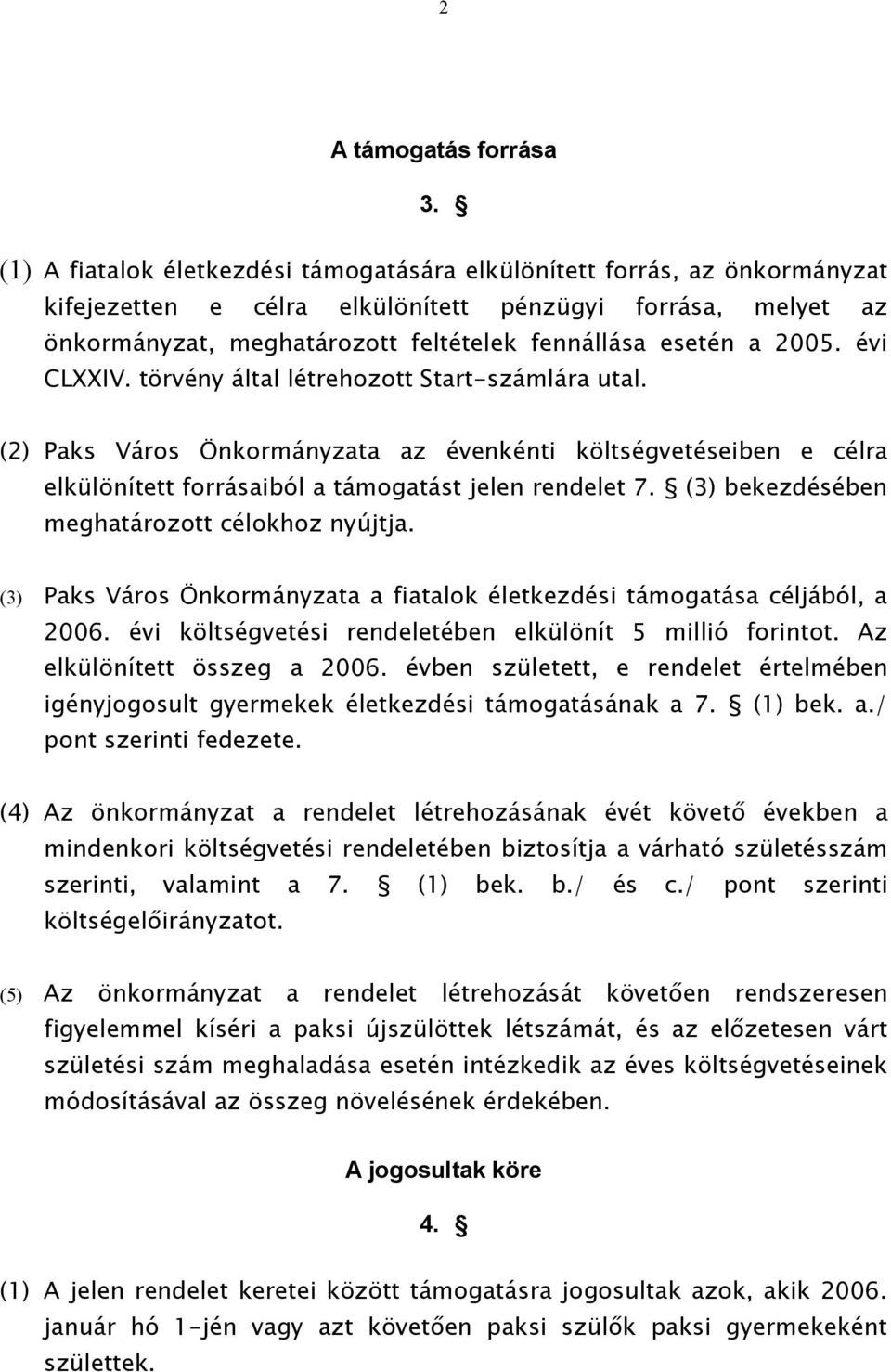 2005. évi CLXXIV. törvény által létrehozott Start-számlára utal. (2) Paks Város Önkormányzata az évenkénti költségvetéseiben e célra elkülönített forrásaiból a támogatást jelen rendelet 7.