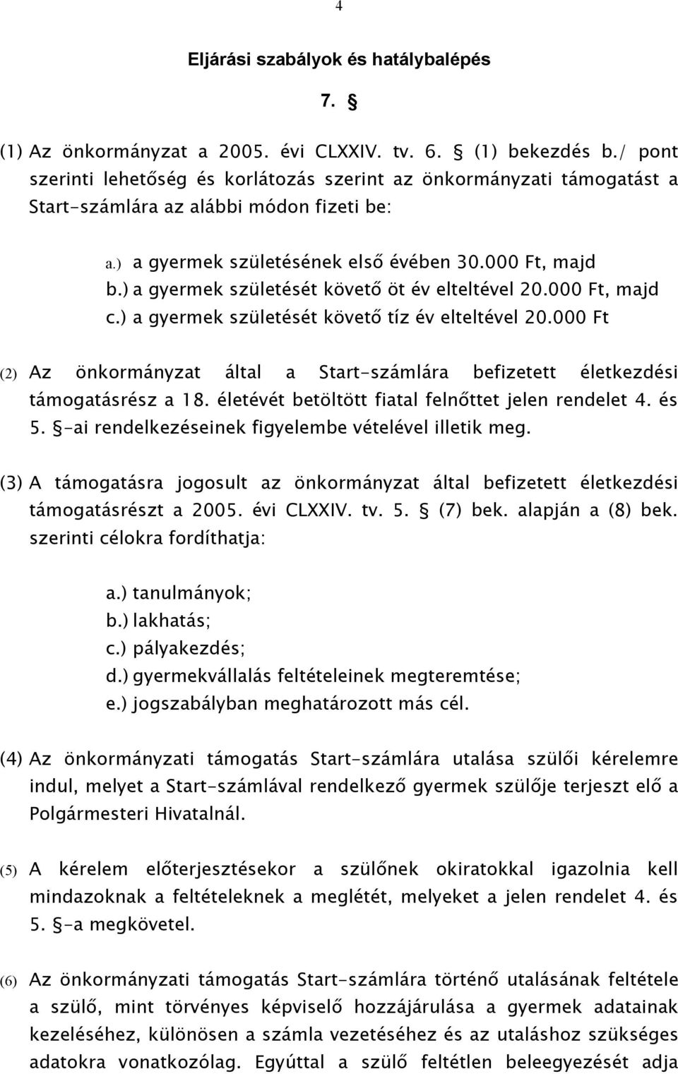 ) a gyermek születését követő öt év elteltével 20.000 Ft, majd c.) a gyermek születését követő tíz év elteltével 20.