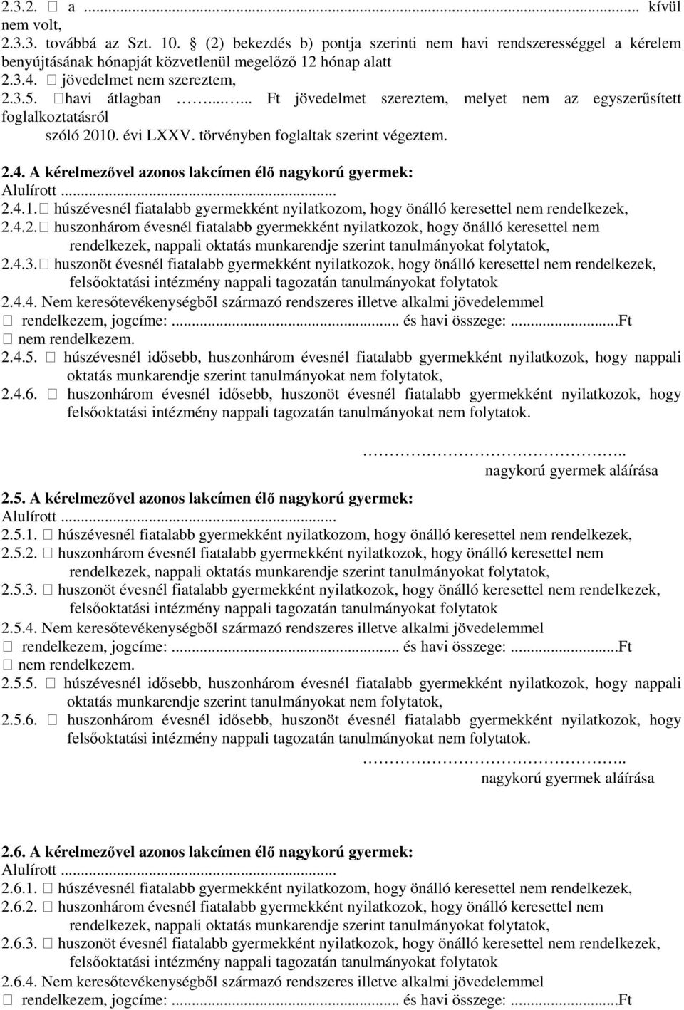 A kérelmezővel azonos lakcímen élő nagykorú gyermek: 2.4.1. húszévesnél fiatalabb gyermekként nyilatkozom, hogy önálló keresettel nem rendelkezek, 2.4.2. huszonhárom évesnél fiatalabb gyermekként nyilatkozok, hogy önálló keresettel nem 2.