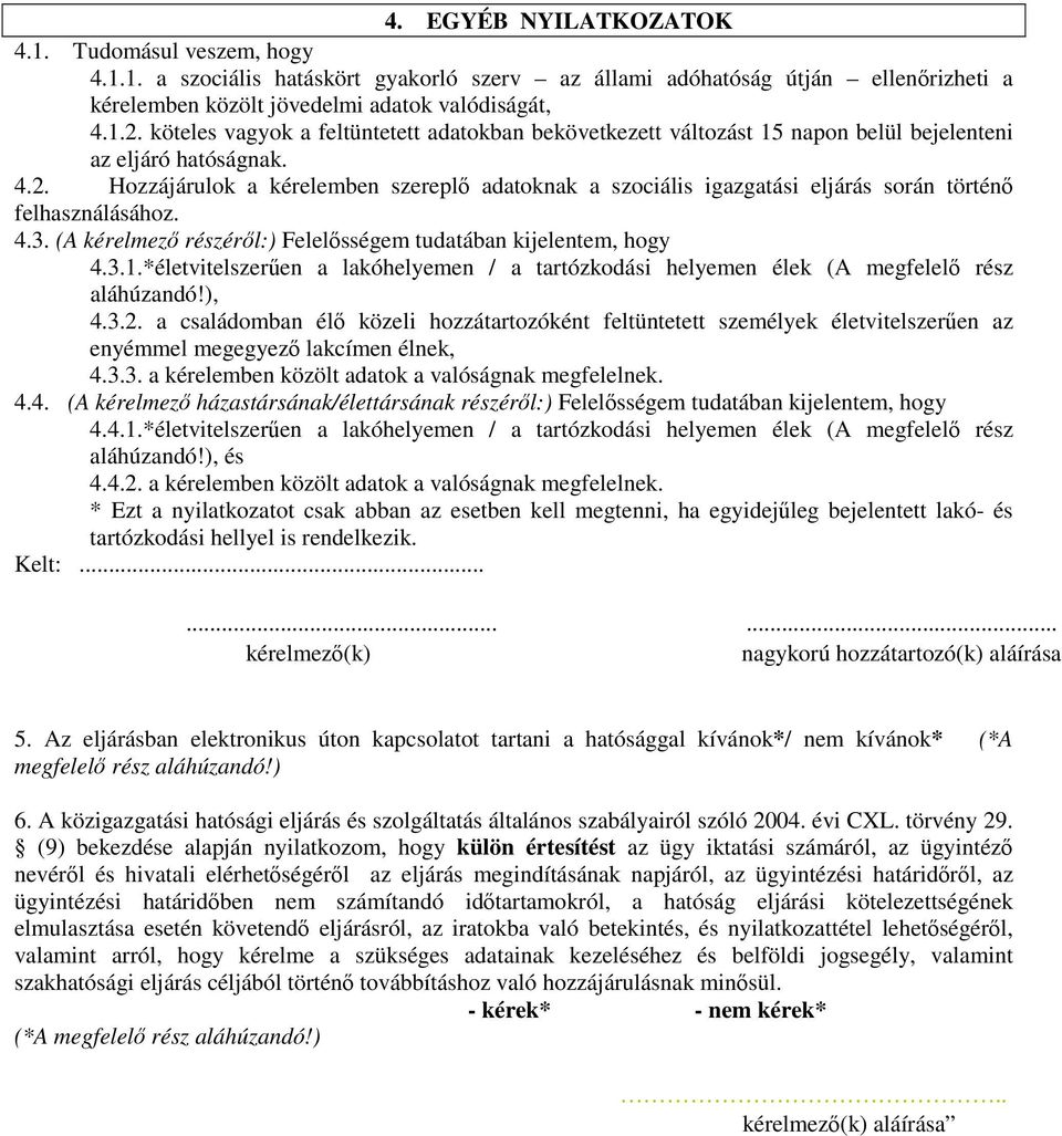 Hozzájárulok a kérelemben szereplő adatoknak a szociális igazgatási eljárás során történő felhasználásához. 4.3. (A kérelmező részéről:) Felelősségem tudatában kijelentem, hogy 4.3.1.