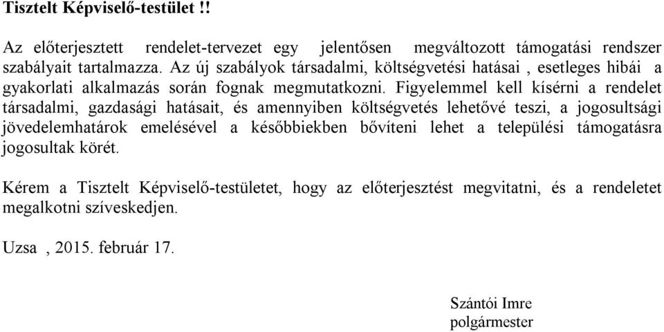 Figyelemmel kell kísérni a rendelet társadalmi, gazdasági hatásait, és amennyiben költségvetés lehetővé teszi, a jogosultsági jövedelemhatárok emelésével a