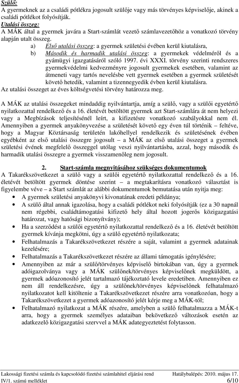 a) Elsı utalási összeg: a gyermek születési évében kerül kiutalásra, b) Második és harmadik utalási összeg: a gyermekek védelmérıl és a gyámügyi igazgatásáról szóló 1997. évi XXXI.