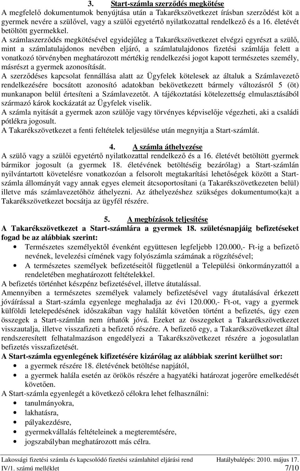 A számlaszerzıdés megkötésével egyidejőleg a Takarékszövetkezet elvégzi egyrészt a szülı, mint a számlatulajdonos nevében eljáró, a számlatulajdonos fizetési számlája felett a vonatkozó törvényben