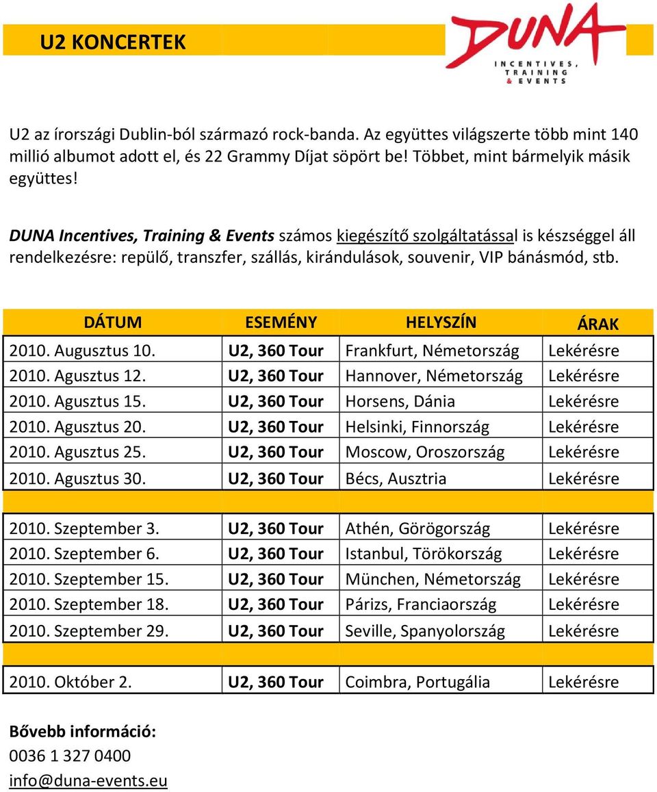 U2, 360 Tour Helsinki, Finnország Lekérésre 2010. Agusztus 25. U2, 360 Tour Moscow, Oroszország Lekérésre 2010. Agusztus 30. U2, 360 Tour Bécs, Ausztria Lekérésre 2010. Szeptember 3.