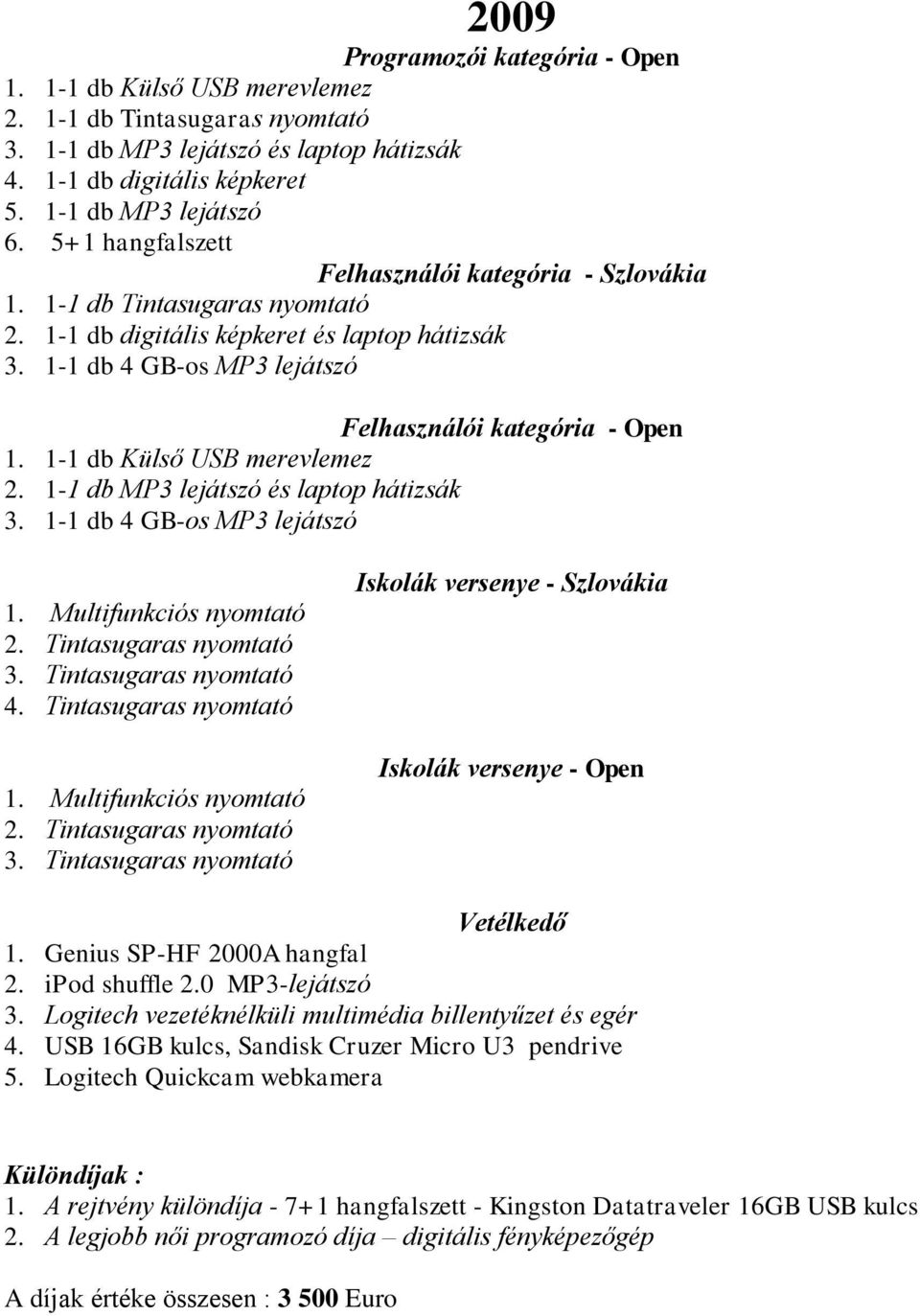 1-1 db 4 GB-os MP3 lejátszó 3. Tintasugaras nyomtató 4. Tintasugaras nyomtató 3. Tintasugaras nyomtató Iskolák versenye - Szlovákia Iskolák versenye - Open 1. Genius SP-HF 2000A hangfal 2.