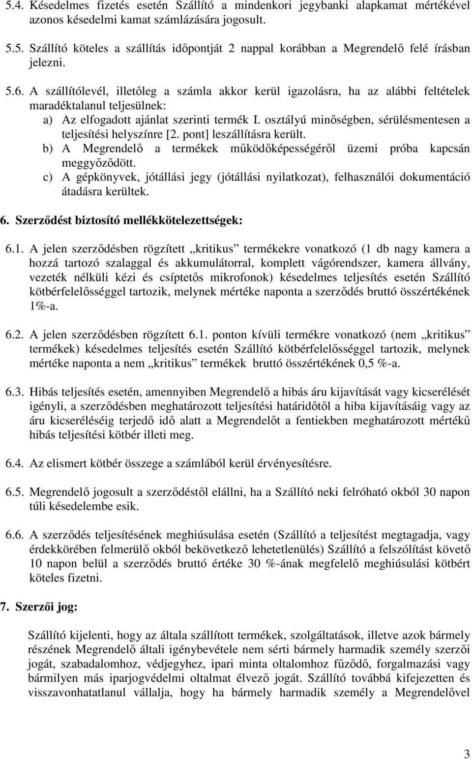 osztályú minıségben, sérülésmentesen a teljesítési helyszínre [2. pont] leszállításra került. b) A Megrendelı a termékek mőködıképességérıl üzemi próba kapcsán meggyızıdött.