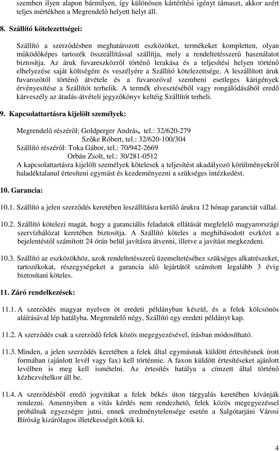 Az áruk fuvareszközrıl történı lerakása és a teljesítési helyen történı elhelyezése saját költségére és veszélyére a Szállító kötelezettsége.