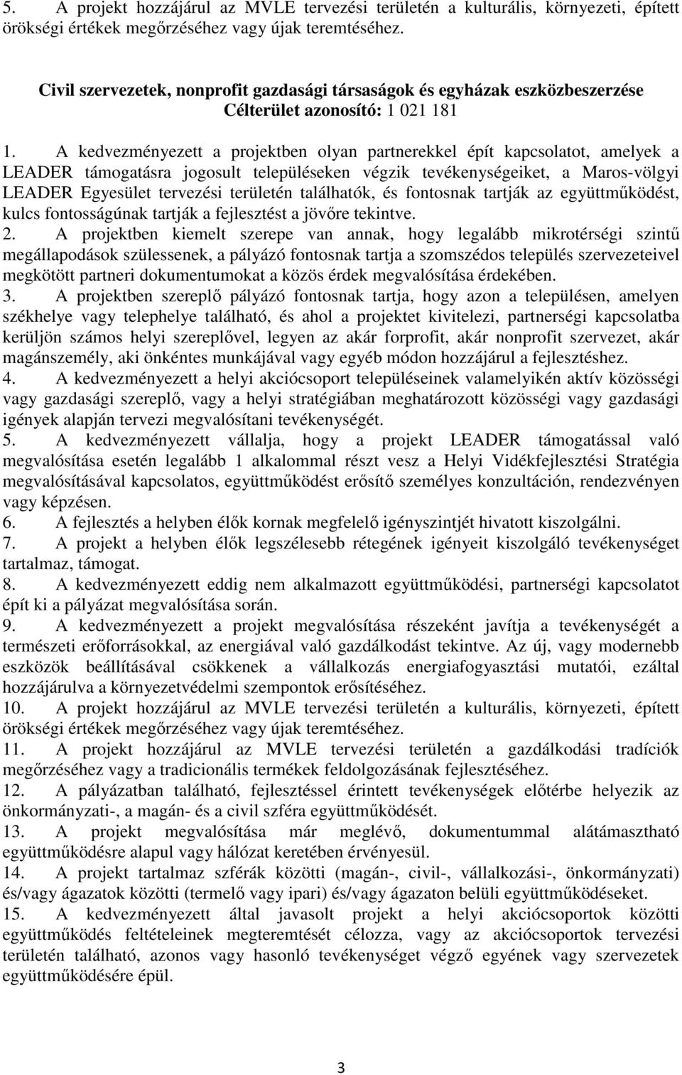 A projektben kiemelt szerepe van annak, hogy legalább mikrotérségi szintű megállapodások szülessenek, a pályázó fontosnak tartja a szomszédos település szervezeteivel megkötött partneri