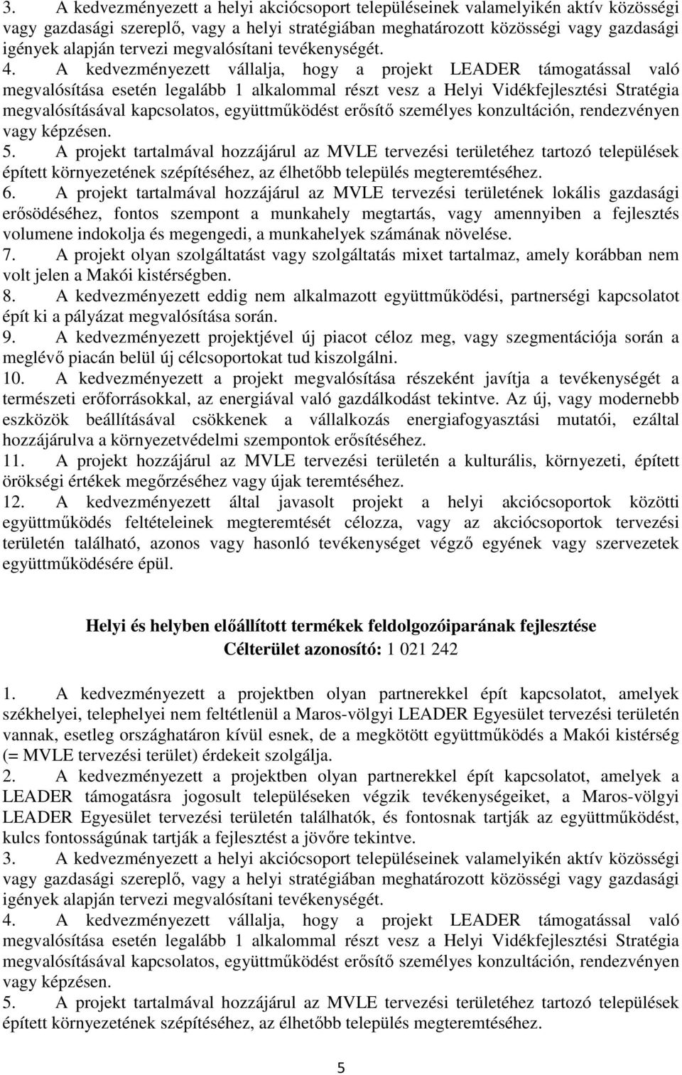 A projekt tartalmával hozzájárul az MVLE tervezési területének lokális gazdasági erősödéséhez, fontos szempont a munkahely megtartás, vagy amennyiben a fejlesztés volumene indokolja és megengedi, a