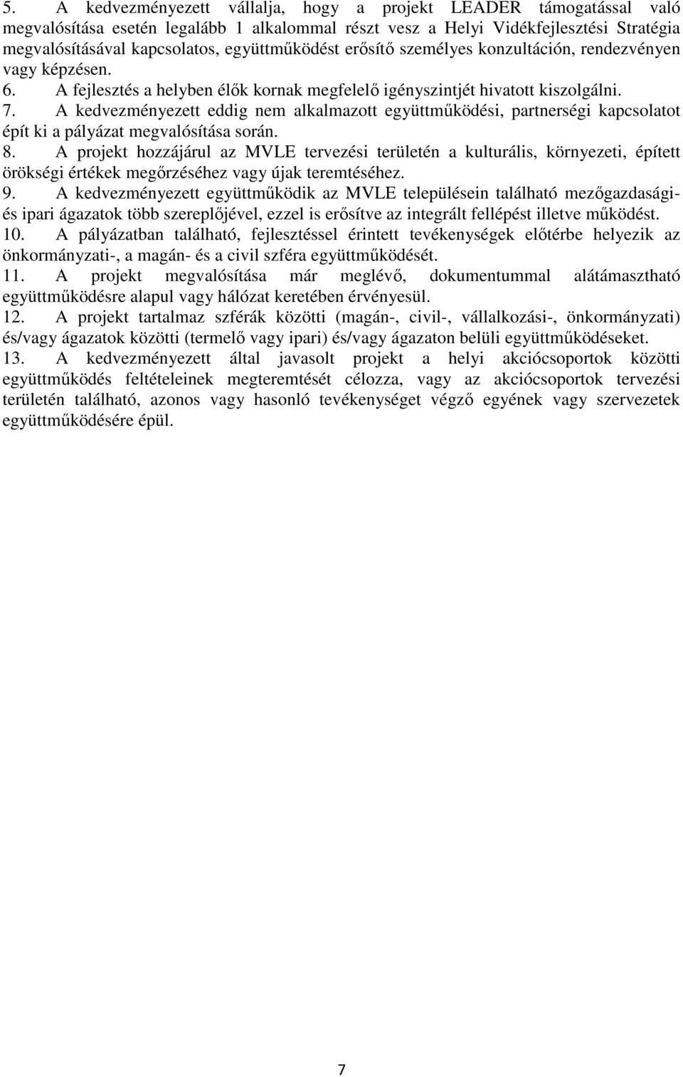 A kedvezményezett együttműködik az MVLE településein található mezőgazdaságiés ipari ágazatok több szereplőjével, ezzel is erősítve az integrált fellépést illetve működést. 10.