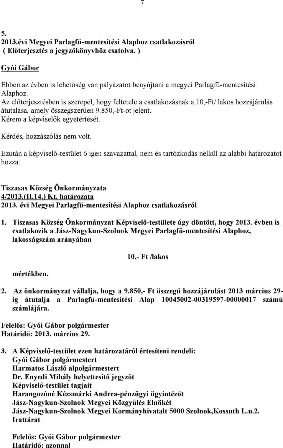 Az előterjesztésben is szerepel, hogy feltétele a csatlakozásnak a 10,-Ft/ lakos hozzájárulás átutalása, amely összegszerűen 9.850,-Ft-ot jelent. Kérem a képviselők egyetértését.